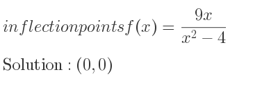 The inflection points of f(x)=(9x)/(x^2-4) are (0,0)